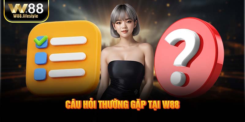 Một số thắc mắc về nhà cái W88 bạn cần biết