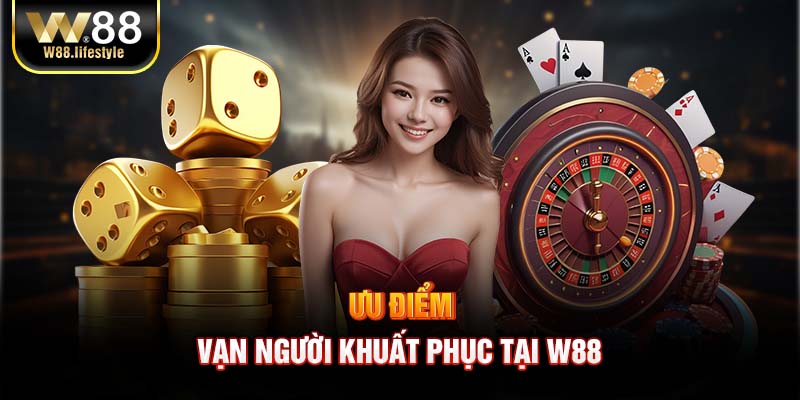 Ưu điểm W88 vạn người khuất phục tại 